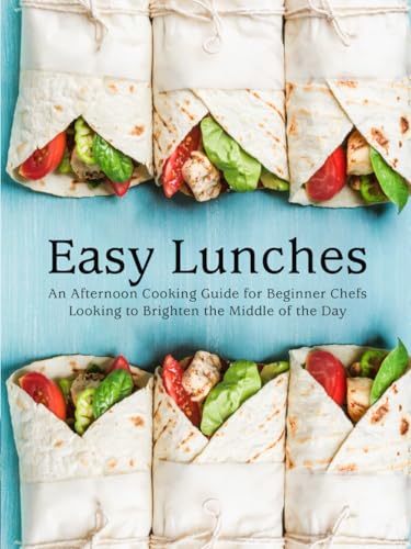 Easy Lunches: An Afternoon Cooking Guide for Beginner Chefs Looking to Brighten the Middle of the Day (Lunch Box Ideas For Adults) von Independently published