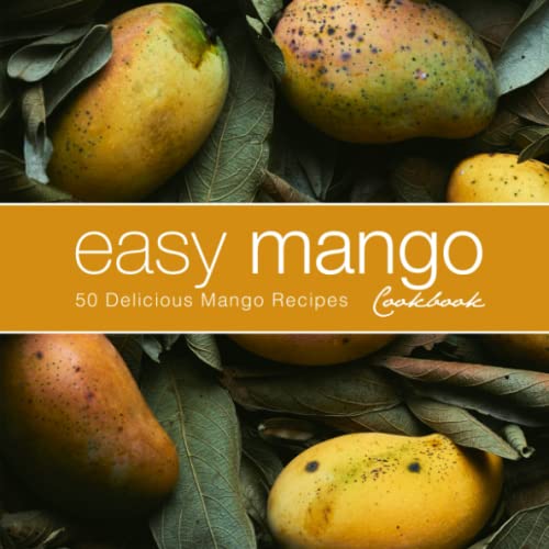 Easy Mango Cookbook: 50 Delicious Mango Recipes Easy Mango Cookbook: 50 Delicious Mango Recipes von CreateSpace Independent Publishing Platform