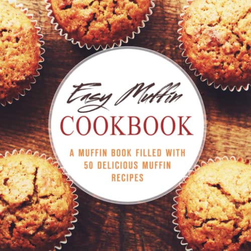 Easy Muffin Cookbook: A Muffin Book Filled With 50 Delicious Muffin Recipes Easy Muffin Cookbook: A Muffin Book Filled With 50 Delicious Muffin Recipes von CreateSpace Independent Publishing Platform