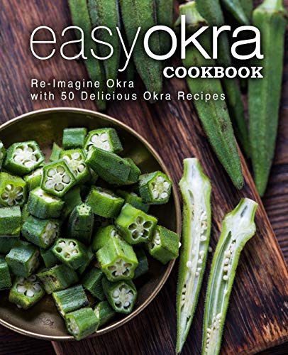 Easy Okra Cookbook: Re-Imagine Okra with 50 Delicious Okra Recipes von Createspace Independent Publishing Platform