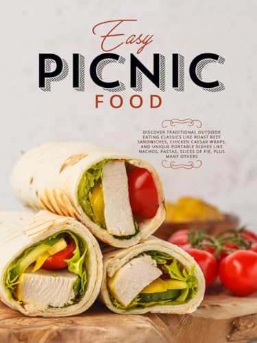 Easy Picnic Food: Discover Traditional Outdoor Eating Classics Like Roast Beef Sandwiches, Chicken Caesar Wraps, and Unique Portable Dishes Like ... of Pie, Plus Many Others (Picnic Menu Ideas) von Independently published