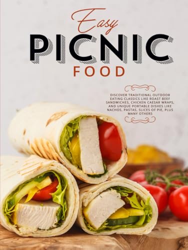 Easy Picnic Food: Discover Traditional Outdoor Eating Classics Like Roast Beef Sandwiches, Chicken Caesar Wraps, and Unique Portable Dishes Like ... of Pie, Plus Many Others (Picnic Menu Ideas) von Independently published