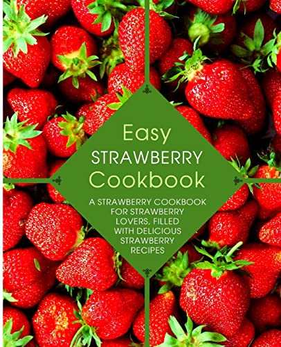 Easy Strawberry Cookbook: A Strawberry Cookbook for Strawberry Lovers, Filled with Delicious Strawberry Recipes Easy Strawberry Cookbook: A Strawberry Cookbook for Strawberry Lovers, Filled with Delicious Strawberry Recipes von CREATESPACE
