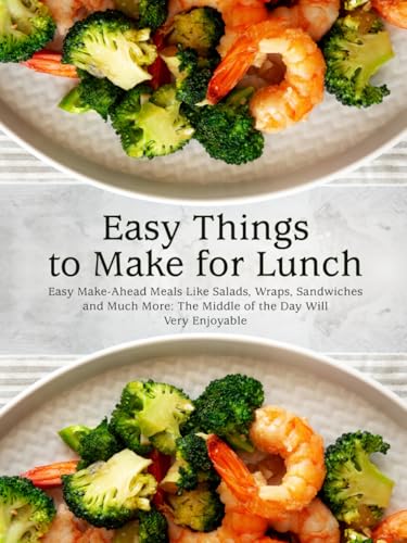 Easy Things to Make for Lunch: Easy Make-Ahead Meals Like Salads, Wraps, Sandwiches and Much More: The Middle of the Day Will Very Enjoyable Easy Things to Make for Lunch: Easy Make-Ahead Meals Like Salads, Wraps, Sandwiches and Much More: The Middle of the Day Will Very Enjoyable von Independently published