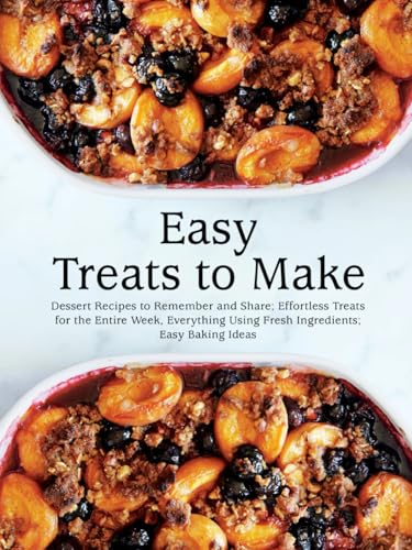 Easy Treats to Make: Dessert Recipes to Remember and Share; Effortless Treats for the Entire Week, Everything Using Fresh Ingredients; Easy Baking Ideas (Easy Dessert Recipes) von Independently published