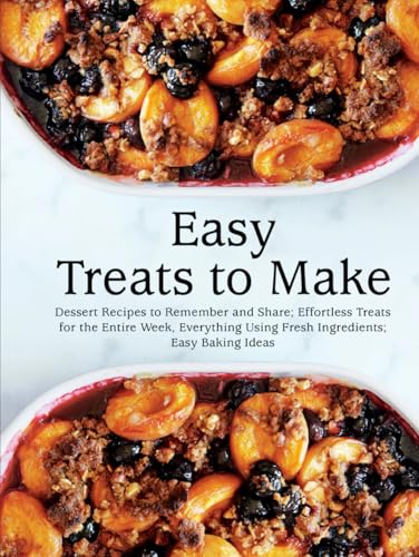 Easy Treats to Make: Dessert Recipes to Remember and Share; Effortless Treats for the Entire Week, Everything Using Fresh Ingredients; Easy Baking Ideas (Easy Dessert Recipes) von Independently published