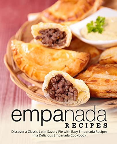 Empanada Recipes: Discover a Classic Latin Savory Pie with Easy Empanada Recipes in a Delicious Empanada Cookbook Empanada Recipes: Discover a Classic Latin Savory Pie with Easy Empanada Recipes in a Delicious Empanada Cookbook