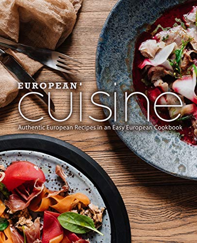 European Cuisine: Authentic European Recipes in an Easy European Cookbook