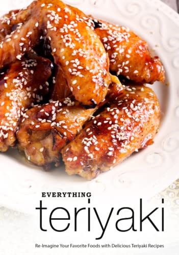 Everything Teriyaki: Re-Imagine Your Favorite Foods with Delicious Teriyaki Recipes Everything Teriyaki: Re-Imagine Your Favorite Foods with Delicious Teriyaki Recipes von Independently published