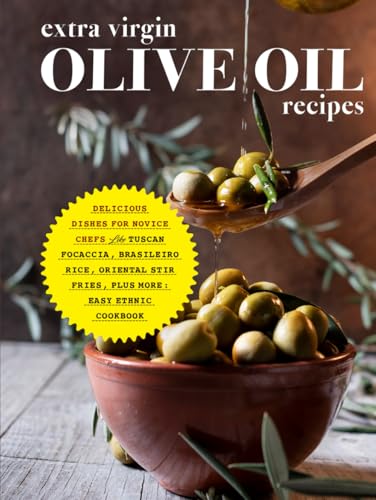 Extra Virgin Olive Oil Recipes: Delicious Dishes for Novice Chefs Like Tuscan Focaccia, Brasileiro Rice, Oriental Stir Fries, Plus More: Easy Ethnic Cookbook (Recipes Using Olive Oil) von Independently published