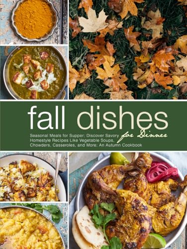 Fall Dishes for Dinner: Seasonal Meals for Supper; Discover Savory Homestyle Recipes Like Vegetable Soups, Chowders, Casseroles, and More; An Autumn Cookbook (Good Fall Recipes) von Independently published
