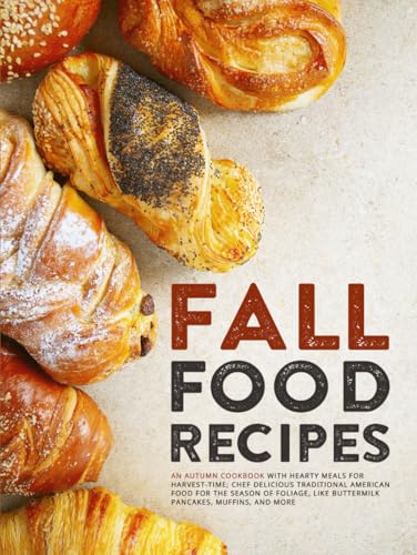 Fall Food Recipes: An Autumn Cookbook with Hearty Meals for Harvest-Time; Chef Delicious Traditional American Food for the Season of Foliage, Like ... Muffins, and More (Easy Fall Recipes) von Independently published