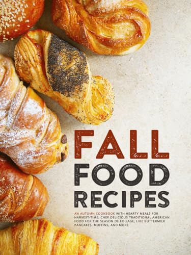 Fall Food Recipes: An Autumn Cookbook with Hearty Meals for Harvest-Time; Chef Delicious Traditional American Food for the Season of Foliage, Like ... Muffins, and More (Easy Fall Recipes) von Independently published