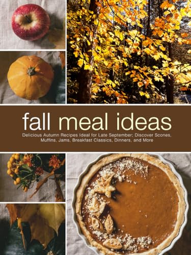 Fall Meal Ideas: Delicious Autumn Recipes Ideal for Late September; Discover Scones, Muffins, Jams, Breakfast Classics, Dinners, and More Fall Meal Ideas: Delicious Autumn Recipes Ideal for Late September; Discover Scones, Muffins, Jams, Breakfast Classics, Dinners, and More von Independently published