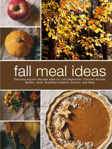 Fall Meal Ideas: Delicious Autumn Recipes Ideal for Late September; Discover Scones, Muffins, Jams, Breakfast Classics, Dinners, and More Fall Meal Ideas: Delicious Autumn Recipes Ideal for Late September; Discover Scones, Muffins, Jams, Breakfast Classics, Dinners, and More von Independently published