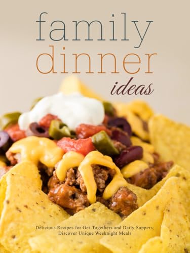 Family Dinner Ideas: Delicious Recipes for Get-Togethers and Daily Suppers; Discover Unique Weeknight Meals (Easy Dinner Ideas for Family) von Independently published