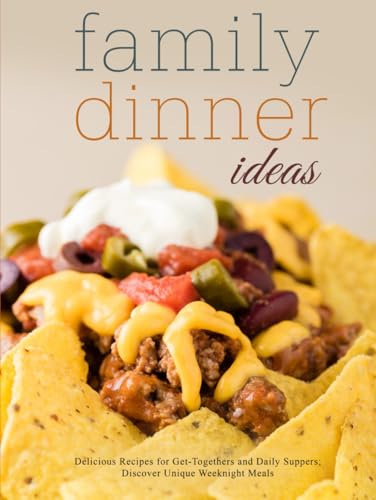 Family Dinner Ideas: Delicious Recipes for Get-Togethers and Daily Suppers; Discover Unique Weeknight Meals (Easy Dinner Ideas for Family) von Independently published