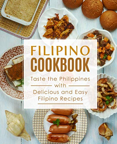 Filipino Cookbook: Taste the Philippines with Delicious and Easy Filipino Recipes