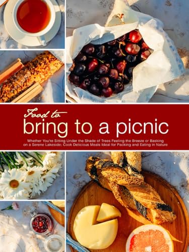 Food to Bring to a Picnic: Whether You're Sitting Under the Shade of Trees Feeling the Breeze or Basking on a Serene Lakeside; Cook Delicious Meals ... and Eating in Nature (Best Picnic Food Ideas) von Independently published