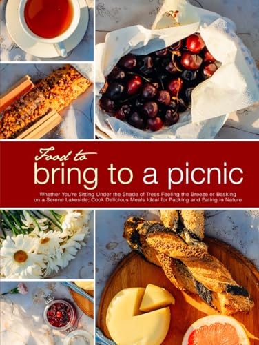 Food to Bring to a Picnic: Whether You're Sitting Under the Shade of Trees Feeling the Breeze or Basking on a Serene Lakeside; Cook Delicious Meals ... and Eating in Nature (Best Picnic Food Ideas) von Independently published
