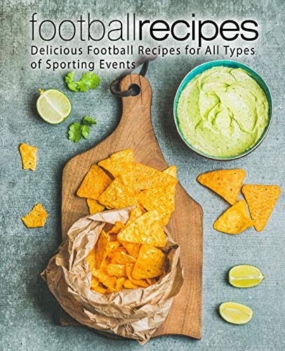 Football Recipes: Delicious Football Recipes for All Types of Sporting Events