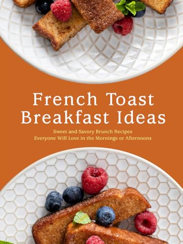 French Toast Breakfast Ideas: Sweet and Savory Brunch Recipes Everyone Will Love in the Mornings or Afternoons (French Toast Recipes) von Independently published