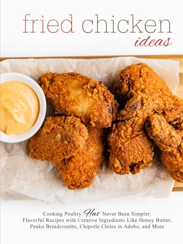 Fried Chicken Ideas: Cooking Poultry Has Never Been Simpler; Flavorful Recipes with Creative Ingredients Like Honey Butter, Panko Breadcrumbs, Chipotle Chiles in Adobo, and More Fried Chicken Ideas: Cooking Poultry Has Never Been Simpler; Flavorful Recipes with Creative Ingredients Like Honey Butter, Panko Breadcrumbs, Chipotle Chiles in Adobo, and More von Independently published