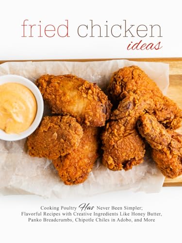 Fried Chicken Ideas: Cooking Poultry Has Never Been Simpler; Flavorful Recipes with Creative Ingredients Like Honey Butter, Panko Breadcrumbs, Chipotle Chiles in Adobo, and More Fried Chicken Ideas: Cooking Poultry Has Never Been Simpler; Flavorful Recipes with Creative Ingredients Like Honey Butter, Panko Breadcrumbs, Chipotle Chiles in Adobo, and More von Independently published