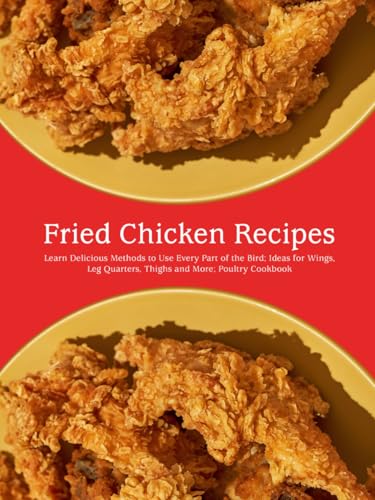 Fried Chicken Recipes: Learn Delicious Methods to Use Every Part of the Bird; Ideas for Wings, Leg Quarters, Thighs and More; Poultry Cookbook Fried Chicken Recipes: Learn Delicious Methods to Use Every Part of the Bird; Ideas for Wings, Leg Quarters, Thighs and More; Poultry Cookbook von Independently published