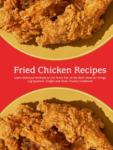 Fried Chicken Recipes: Learn Delicious Methods to Use Every Part of the Bird; Ideas for Wings, Leg Quarters, Thighs and More; Poultry Cookbook Fried Chicken Recipes: Learn Delicious Methods to Use Every Part of the Bird; Ideas for Wings, Leg Quarters, Thighs and More; Poultry Cookbook von Independently published