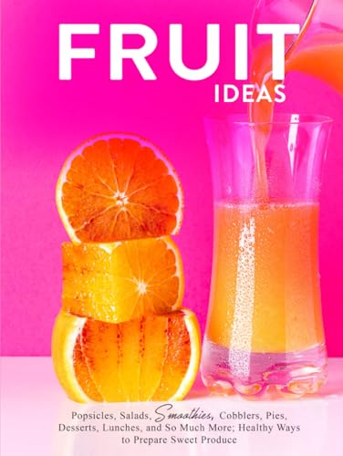 Fruit Ideas: Popsicles, Salads, Smoothies, Cobblers, Pies, Desserts, Lunches, and So Much More; Healthy Ways to Prepare Sweet Produce Fruit Ideas: Popsicles, Salads, Smoothies, Cobblers, Pies, Desserts, Lunches, and So Much More; Healthy Ways to Prepare Sweet Produce von Independently published