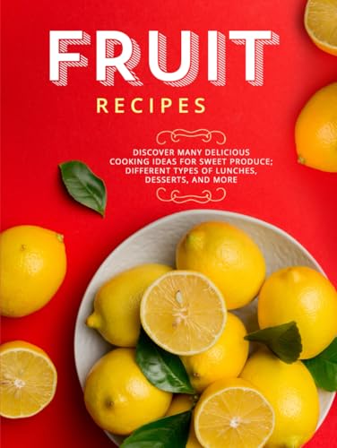 Fruit Recipes: Discover Many Delicious Cooking Ideas for Sweet Produce; Different Types of Lunches, Desserts, and More Fruit Recipes: Discover Many Delicious Cooking Ideas for Sweet Produce; Different Types of Lunches, Desserts, and More von Independently published