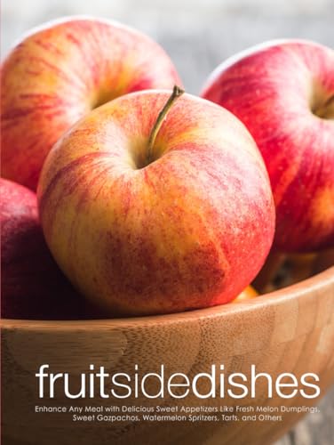 Fruit Side Dishes: Enhance Any Meal with Delicious Sweet Appetizers Like Fresh Melon Dumplings, Sweet Gazpachos, Watermelon Spritzers, Tarts, and Others Fruit Side Dishes: Enhance Any Meal with Delicious Sweet Appetizers Like Fresh Melon Dumplings, Sweet Gazpachos, Watermelon Spritzers, Tarts, and Others von Independently published