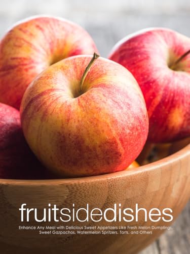 Fruit Side Dishes: Enhance Any Meal with Delicious Sweet Appetizers Like Fresh Melon Dumplings, Sweet Gazpachos, Watermelon Spritzers, Tarts, and Others Fruit Side Dishes: Enhance Any Meal with Delicious Sweet Appetizers Like Fresh Melon Dumplings, Sweet Gazpachos, Watermelon Spritzers, Tarts, and Others von Independently published