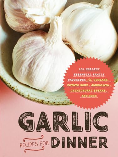 Garlic Recipes for Dinner: 40+ Healthy Essential Family Favorites like Goulash, Potato Soup, Jambalaya, Chimichurri Steaks and More (Different Garlic Recipes) von Independently published