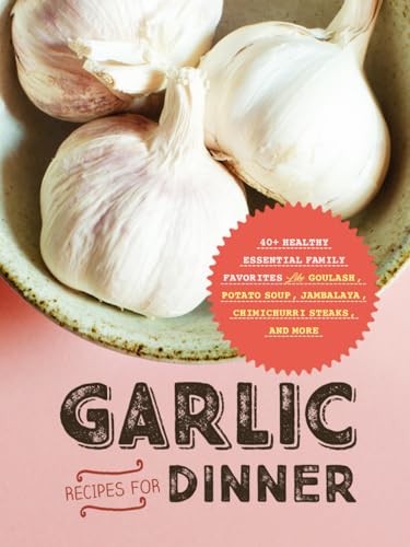 Garlic Recipes for Dinner: 40+ Healthy Essential Family Favorites like Goulash, Potato Soup, Jambalaya, Chimichurri Steaks and More (Different Garlic Recipes) von Independently published