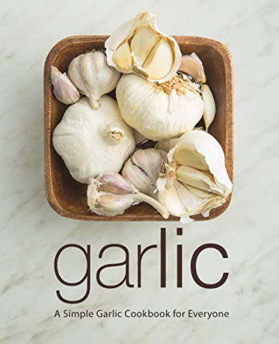 Garlic: A Simple Garlic Cookbook for Everyone (2nd Edition)