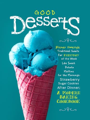 Good Desserts: Discover Homestyle Traditional Sweets for Everyday of the Week Like Sweet Potato Muffins for the Mornings; Strawberry Sugar Cookies ... Modern Baking Cookbook (Easy Dessert Recipes) von Independently published