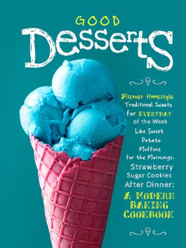 Good Desserts: Discover Homestyle Traditional Sweets for Everyday of the Week Like Sweet Potato Muffins for the Mornings; Strawberry Sugar Cookies ... Modern Baking Cookbook (Easy Dessert Recipes) von Independently published