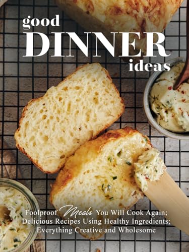 Good Dinner Ideas: Foolproof Meals You Will Cook Again; Delicious Recipes Using Healthy Ingredients; Everything Creative and Wholesome Good Dinner Ideas: Foolproof Meals You Will Cook Again; Delicious Recipes Using Healthy Ingredients; Everything Creative and Wholesome von Independently published