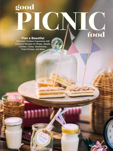 Good Picnic Food: Plan a Beautiful Afternoon Outdoor Experience with Delicious Recipes for Wraps, Salads, Cookies, Cakes, Sandwiches, Fried Chicken, and More (Picnic Menu Ideas) von Independently published