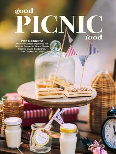 Good Picnic Food: Plan a Beautiful Afternoon Outdoor Experience with Delicious Recipes for Wraps, Salads, Cookies, Cakes, Sandwiches, Fried Chicken, and More (Picnic Menu Ideas) von Independently published