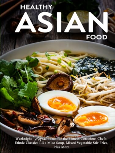 Healthy Asian Food: Weeknight Meal Ideas for the Fitness Conscious Chefs; Ethnic Classics Like Miso Soup, Mixed Vegetable Stir Fries, Plus More Healthy Asian Food: Weeknight Meal Ideas for the Fitness Conscious Chefs; Ethnic Classics Like Miso Soup, Mixed Vegetable Stir Fries, Plus More von Independently published
