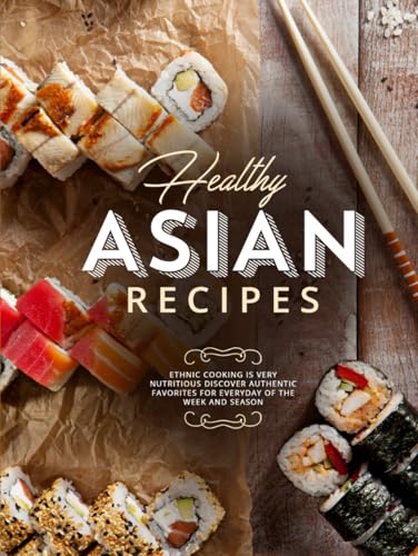 Healthy Asian Recipes: Ethnic Cooking is Very Nutritious Discover Authentic Favorites for Everyday of the Week and Season (Easy Asian Recipes) Healthy Asian Recipes: Ethnic Cooking is Very Nutritious Discover Authentic Favorites for Everyday of the Week and Season (Easy Asian Recipes) von Independently published