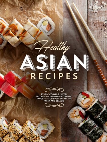 Healthy Asian Recipes: Ethnic Cooking is Very Nutritious Discover Authentic Favorites for Everyday of the Week and Season (Easy Asian Recipes) Healthy Asian Recipes: Ethnic Cooking is Very Nutritious Discover Authentic Favorites for Everyday of the Week and Season (Easy Asian Recipes) von Independently published