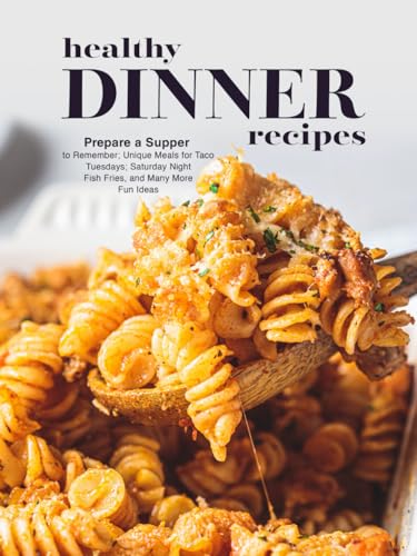 Healthy Dinner Recipes: Prepare a Supper to Remember; Unique Meals for Taco Tuesdays; Saturday Night Fish Fries, and Many More Fun Ideas (Healthy Dinner Ideas) von Independently published
