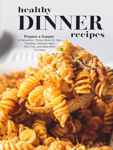 Healthy Dinner Recipes: Prepare a Supper to Remember; Unique Meals for Taco Tuesdays; Saturday Night Fish Fries, and Many More Fun Ideas (Healthy Dinner Ideas) von Independently published