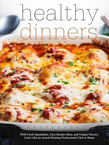 Healthy Dinners: With Fresh Ingredients, Easy Recipe Ideas, and Unique Flavors; Cook Like an Award-Winning Professional Chef at Home (Healthy Dinner Ideas) von Independently published
