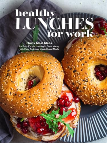 Healthy Lunches for Work: Quick Meal Ideas for Busy People Looking to Save Money with Easy Delicious Make-Ahead Meals (Adult Lunchbox Recipes) von Independently published