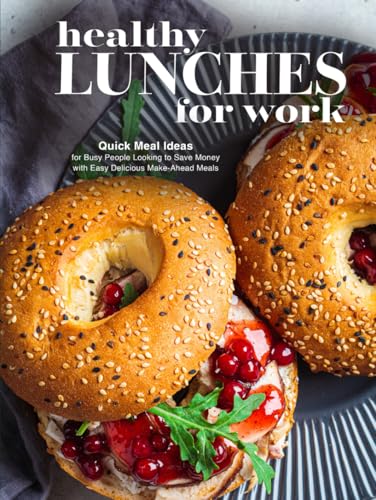 Healthy Lunches for Work: Quick Meal Ideas for Busy People Looking to Save Money with Easy Delicious Make-Ahead Meals (Adult Lunchbox Recipes) von Independently published